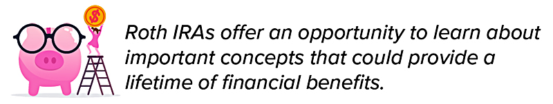 Roth IRAs offer an opportunity to learn about important concepts that could provide a lifetime of financial benefits. 