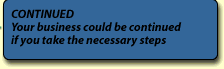CONTINUED Your business could be continued if you take the necessary steps